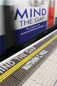 Mind the Gap: The Cracks in the American Retirement System and What You Can Do about Them