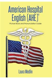 American Hospital English (Ahe): Picture Book and Pronunciation Guide