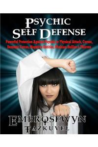 Psychic Self Defense: Powerful Protection Against Psychic or Physical Attack, Curses, Demonic Forces, Negative Entities, Phobias, Bullies & Thieves