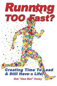 Running Too Fast?: Creating Time to Lead and Still Have a Life!