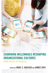 Examining Millennials Reshaping Organizational Cultures