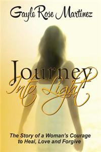 Journey Into Light: The story of a woman's courage to heal, love and forgive