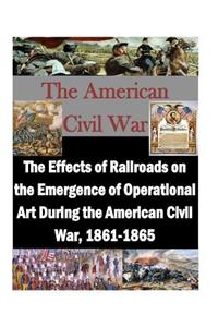 Effects of Railroads on the Emergence of Operational Art During the American Civil War, 1861-1865