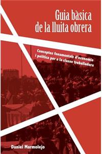 Guia Basica de La Lluita Obrera: Conceptes Fonamentals D'Economia I Politica Per a la Classe Treballadora