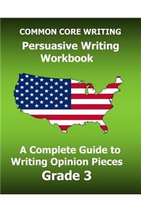 COMMON CORE WRITING Persuasive Writing Workbook