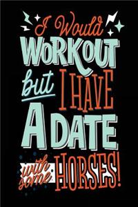 I Would Workout But I Have A Date With Some Horses