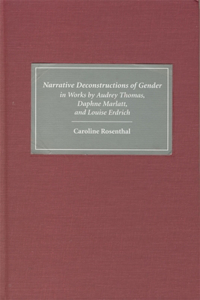 Narrative Deconstructions of Gender in Works by Audrey Thomas, Daphne Marlatt, and Louise Erdrich