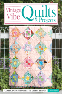 Vintage Vibe Quilts and Projects: Classic Designs for Pretty, Useful Things