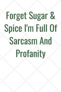 Forget Sugar & Spice I'm Full Of Sarcasm And Profanity