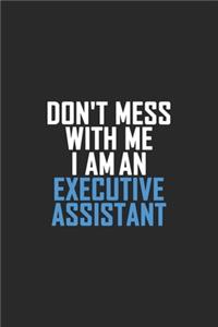 Don't Mess With Me I Am An Executive Assistant