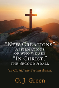 "New Creations" Affirmations of who we are "In Christ, " the Second Adam.: "In Christ," the Second Adam.