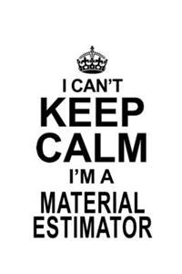 I Can't Keep Calm I'm A Material Estimator