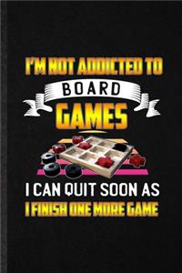 I'm Not Addicted to Board Games I Can Quit Soon as I Finish One More Game