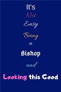 It's Not Easy Being a Bishop and Looking This Good: Blank-Lined Journal/Notebook/Diary for Bishops & Men and Women of God - Cool Birthday Present & Bishop Gift