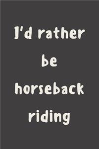 I'd rather be horseback riding