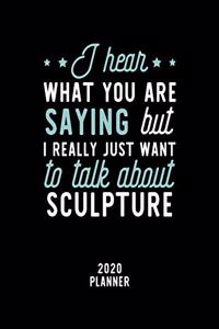 I Hear What You Are Saying I Really Just Want To Talk About Sculpture 2020 Planner