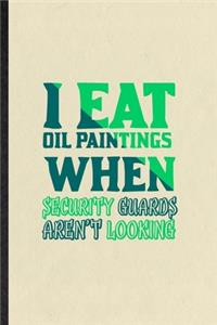 I Eat Oil Paintings When Security Guards Aren't Looking