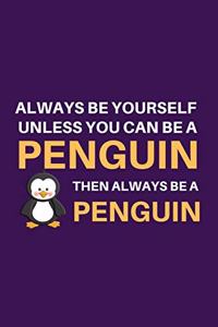 Always Be Yourself Unless You Can Be a Penguin Then Always Be a Penguin