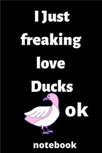 I Just Freaking Love ducks OK notebook