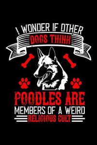 I Wonder If Other Dogs Think Poodles Are Members Of A Weird Religious Cult