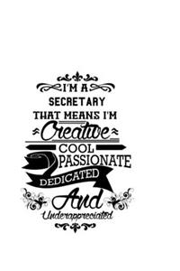 I'm A Secretary That Means I'm Creative, Cool, Passionate, Dedicated And Underappreciated