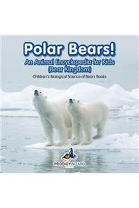 Polar Bears! An Animal Encyclopedia for Kids (Bear Kingdom) - Children's Biological Science of Bears Books