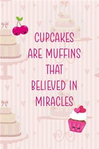 Cupcakes Are Muffins That Believed In Miracles