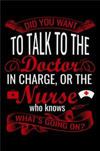 did you want to talk to the doctor in charge, or the nurse who knows