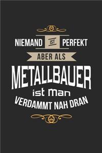 Niemand ist perfekt aber als Metallbauer ist man verdammt nah dran