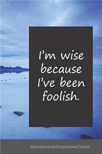 I'm wise because I've been foolish.