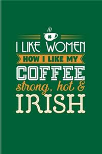 I Like Women How I Like My Coffee Strong, Hot & Irish