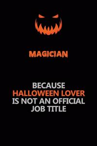 Magician Because Halloween Lover Is Not An Official Job Title
