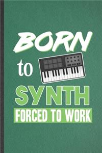Born to Synth Forced to Work