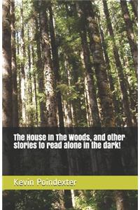 The House In The Woods, and other stories to read alone in the dark!