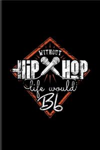 Without Hiphop Life Would Bb