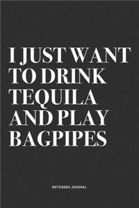 I Just Want To Drink Tequila And Play Bagpipes
