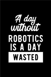 A Day Without Robotics Is A Day Wasted