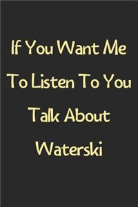 If You Want Me To Listen To You Talk About Waterski
