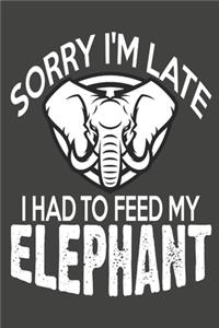 Sorry I'm late I Had To Feed My Elephant