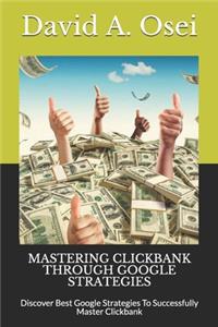 Mastering Clickbank Through Google Strategies