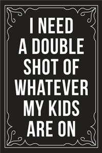 I Need a Double Shot of Whatever My Kids Are on