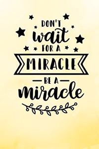 Don't Wait For A Miracle Be A Miracle