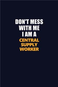 Don't Mess With Me I Am A Central Supply Worker