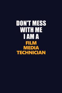 Don't Mess With Me I Am A Film Media Technician