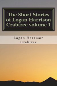 Short Stories of Logan Harrison Crabtree volume 1