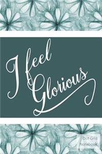 I Feel Glorious - Dot Grid Notebook