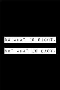 Do What Is Right.Not What Is Easy