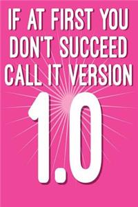 If at First You Don't Succeed Call It Version 1.0