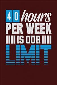 40 Hours Per Week is Our Limit