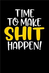Time To Make Shit Happen!